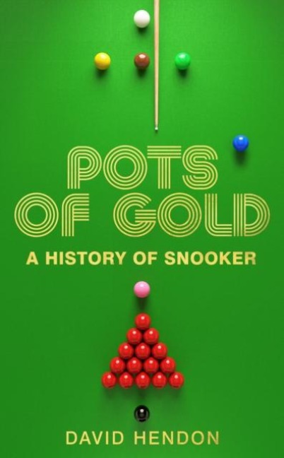 Pots of Gold: A History of Snooker - Step Into Over a CENTURY of Snooker Legends