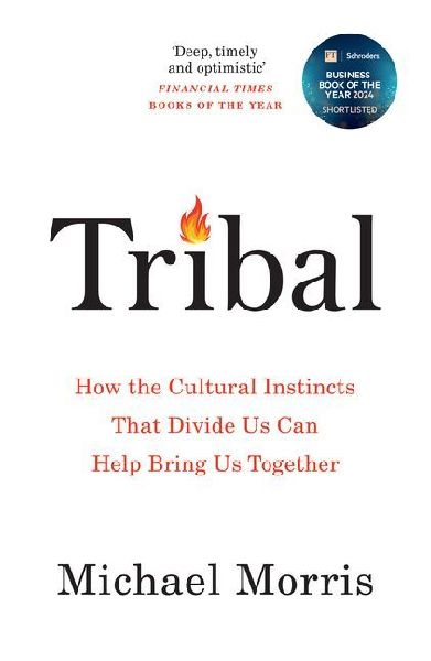 Tribal: How the Cultural Instincts that Divide Us Can Help Bring Us Together