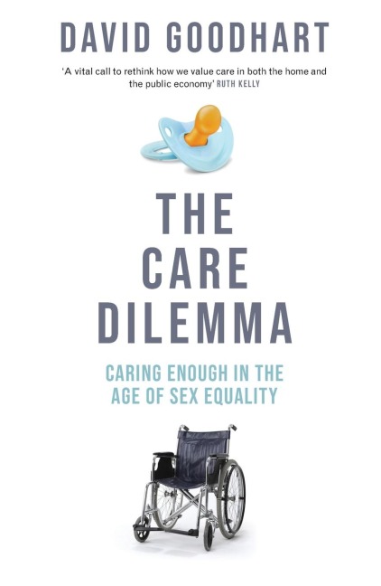 The Care Dilemma Caring Enough in the Age of Sex Equality (FT BOOK of the YEAR)
