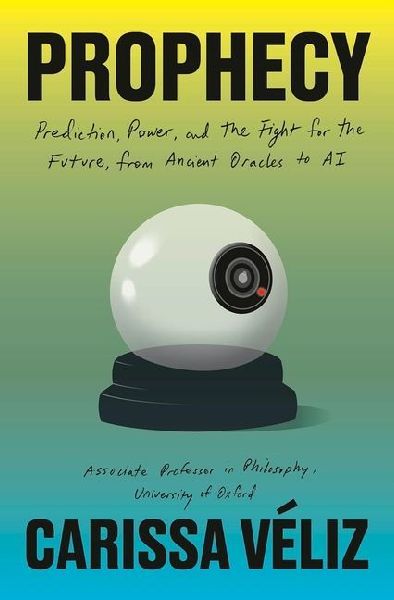 Prophecy: Prediction, Power and the Fight for the Future, from Ancient Oracles to AI