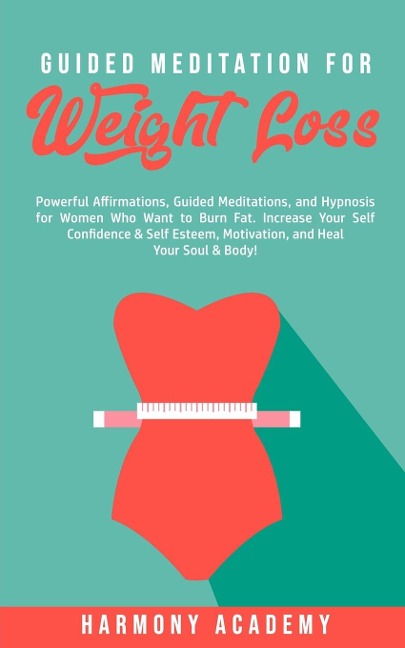 Guided Meditation for Weight Loss: Powerful Affirmations, Guided Meditations, and Hypnosis for Women Who Want to Burn Fat. Increase Your Self Confidence & Self Esteem, Motivation, and Heal Your Soul & Body!
