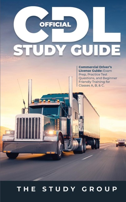 Official CDL Study Guide: Commercial Drivers License Guide: Exam Prep, Practice Test Questions, and Beginner Friendly Training for Classes A, B, & C.