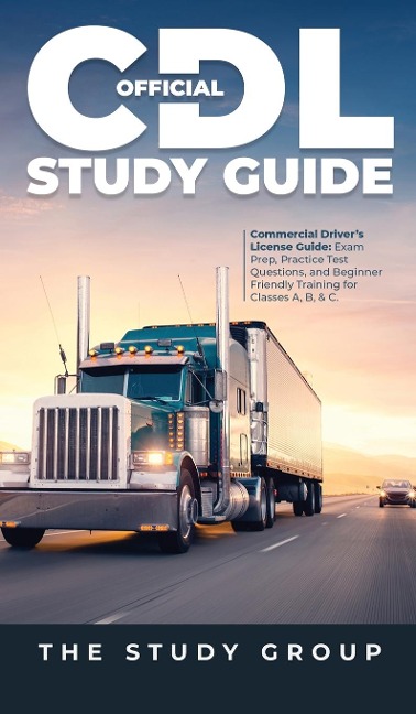 Official CDL Study Guide: Commercial Drivers License Guide: Exam Prep, Practice Test Questions, and Beginner Friendly Training for Classes A, B, & C.