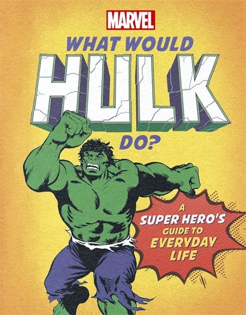 What Would Hulk Do?: A Marvel super heros guide to everyday life