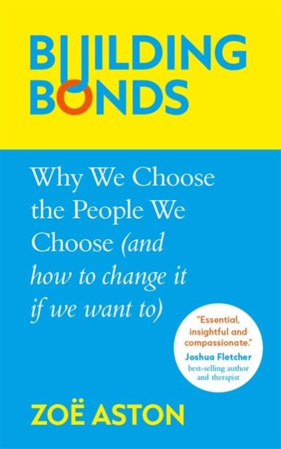 Building Bonds: Why We Choose the People We Choose (and how to change if we want)