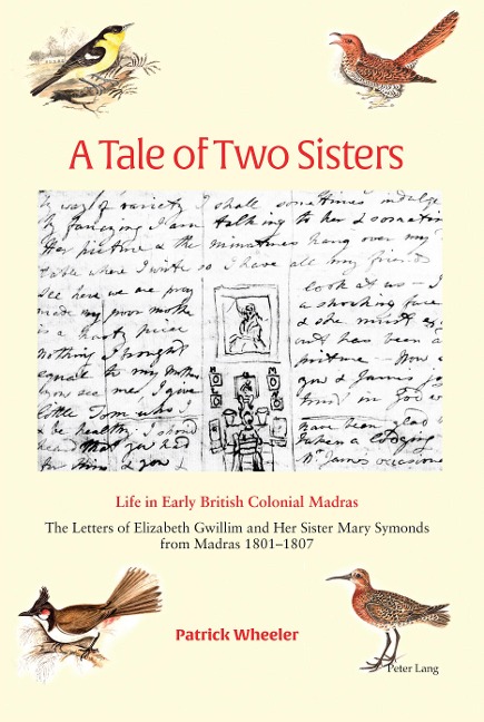 A Tale of Two Sisters: Life in Early British Colonial Madras The Letters of Elizabeth Gwillim and Her Sister Mary Symonds from Madras 1801-1807