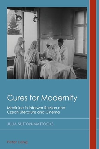 Cures for Modernity Medicine in Interwar Russian and Czech Literature and Cinema