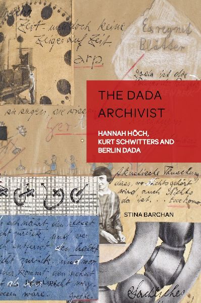 The Dada Archivist: Hannah Höch, Kurt Schwitters and Berlin Dada