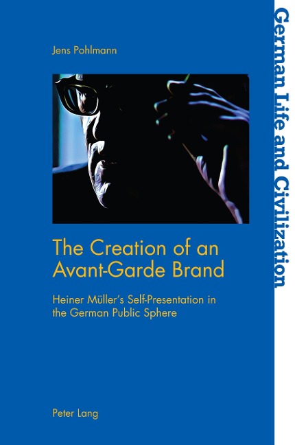 The Creation of an Avant-Garde Brand: Heiner Müllers Self-Presentation in the German Public Sphere