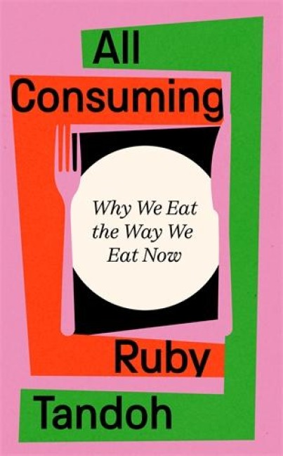 All Consuming: Why We Eat the Way We Eat Now