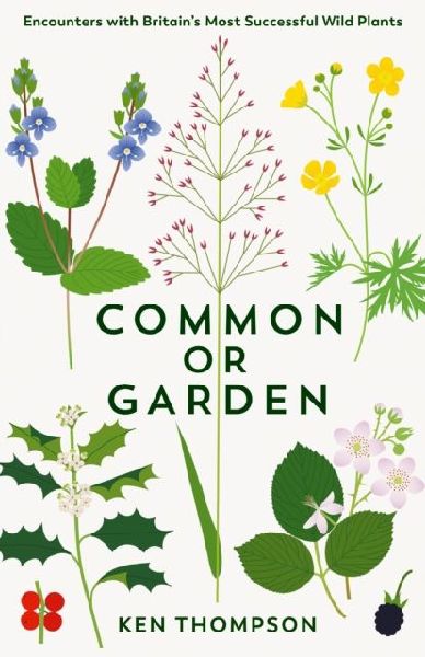 Common or Garden: Encounters with Britains 50 Most Successful Wild Plants