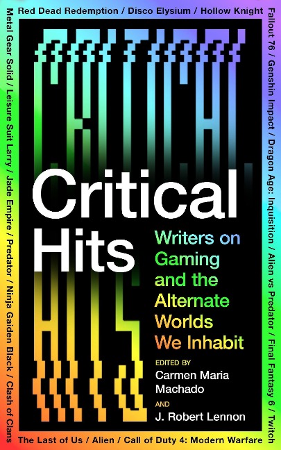 Critical Hits: Writers on Gaming and the Alternate Worlds We Inhabit