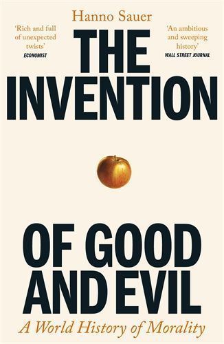 The Invention of Good and Evil: A World History of Morality