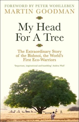 My Head For A Tree: The Extraordinary Story of the Bishnoi, the Worlds First Eco-Warriors