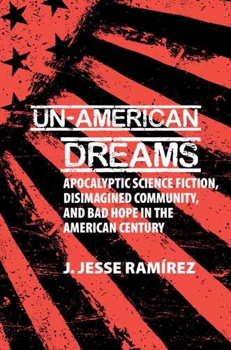 Un-American Dreams Apocalyptic Science Fiction, Disimagined Community, and Bad Hope in the American Century