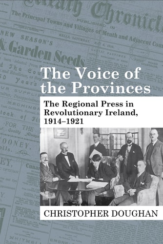 The Voice of the Provinces The Regional Press in Revolutionary Ireland, 1914-1921