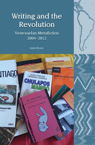 Writing and the Revolution Venezuelan Metafiction 2004-2012