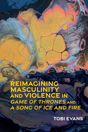 Reimagining Masculinity and Violence in 'Game of Thrones" and 'a Song of Ice and Fire'