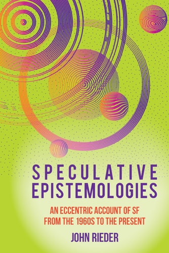 Speculative Epistemologies An Eccentric Account of SF from the 1960s to the Present