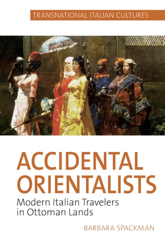 Accidental Orientalists Modern Italian Travelers in Ottoman Lands