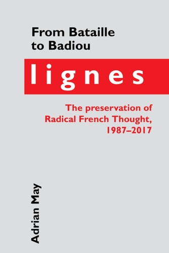 From Bataille to Badiou Lignes, the Preservation of Radical French Thought, 1987-2017