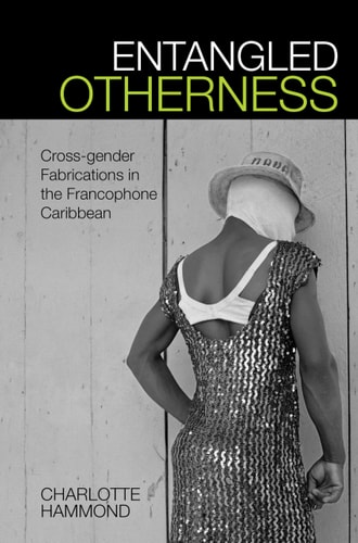 Entangled Otherness Cross-Gender Fabrications in the Francophone Caribbean