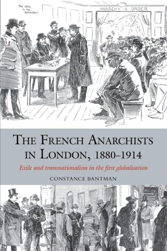 The French Anarchists in London, 1880-1914 Exile and Transnationalism in the First Globalisation