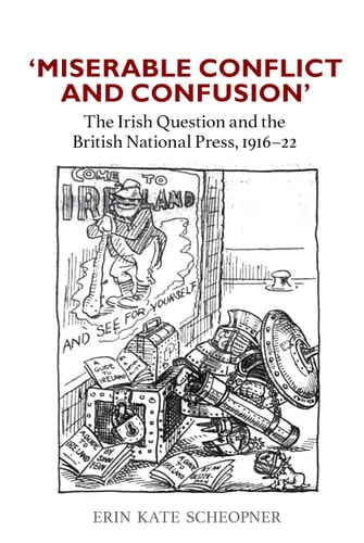 'Miserable Conflict and Confusion' The Irish Question and the British National Press, 1916-1922