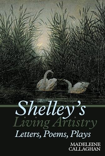 Shelley's Living Artistry Letters, Poems, Plays