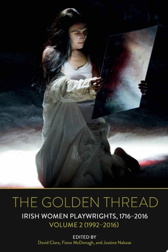 The Golden Thread Irish Women Playwrights, 1716-2016