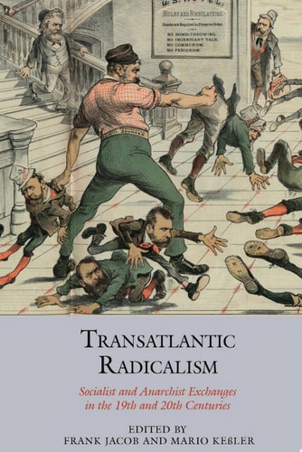 Transatlantic Radicalism Socialist and Anarchist Exchanges in the 19th and 20th Centuries