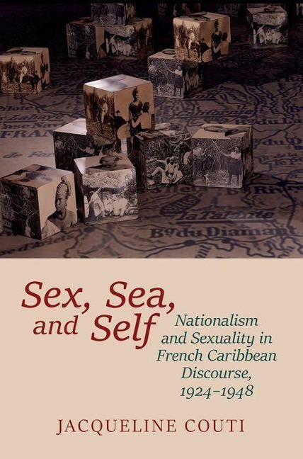 Sex, Sea, and Self Sexuality and Nationalism in French Caribbean Discourses, 1924-1948