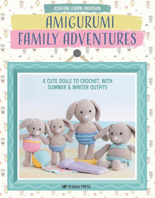 Amigurumi Family Adventures: 4 Cute Rabbits to Crochet, with Summer & Winter Outfits