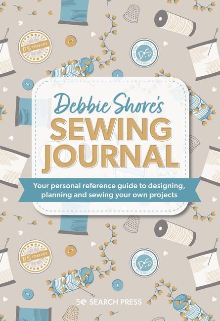 Debbie Shores Sewing Journal: Your Personal Reference Guide to Designing, Planning and Sewing Your Own Projects