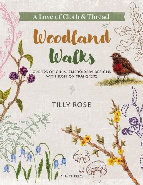A Love of Cloth & Thread: Woodland Walks: Over 25 Original Embroidery Designs with Iron-on Transfers