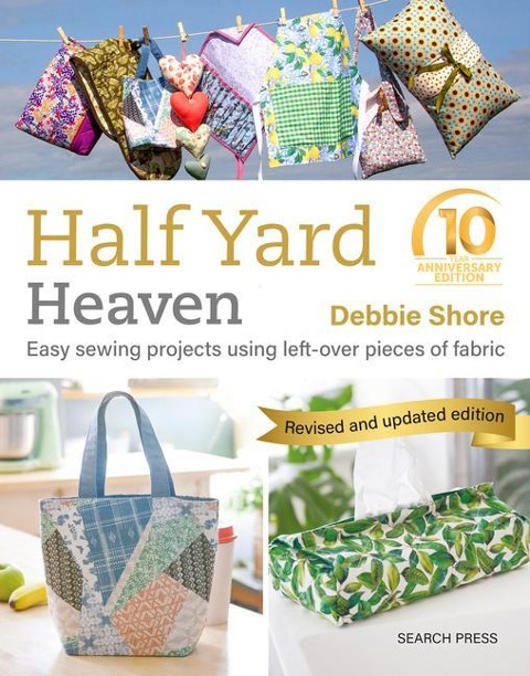 Half Yard(TM) Heaven: 10 year anniversary edition: Easy Sewing Projects Using Left-Over Pieces of Fabric