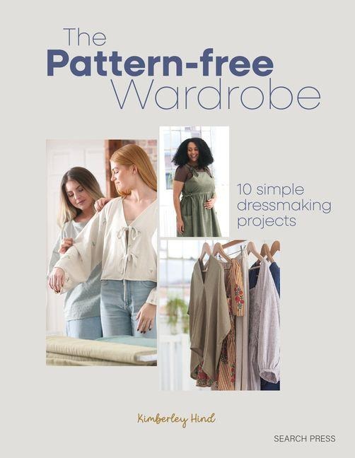 The Pattern-Free Wardrobe: 10 simple dressmaking projects