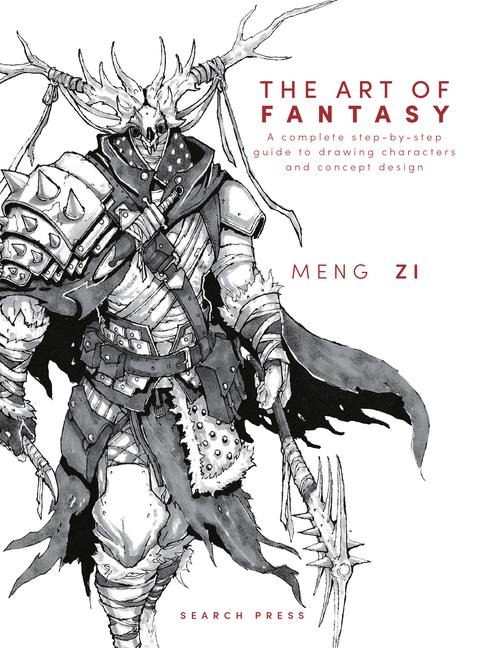 The Art of Fantasy: A Complete Step-by-Step Guide to Drawing Characters and Concept Design