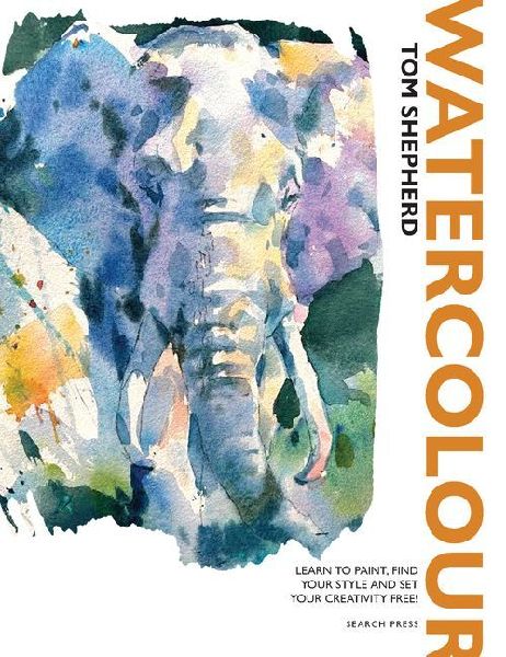 Watercolour: The Ultimate Guide to Loose, Expressive Watercolour Painting