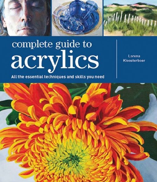 Complete Guide to Acrylics: All the Essential Techniques and Skills You Need