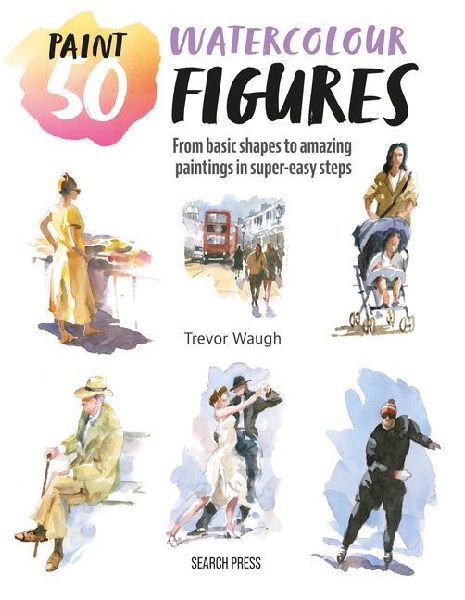 Paint 50: Watercolour Figures: From Basic Shapes to Amazing Paintings in Super-Easy Steps