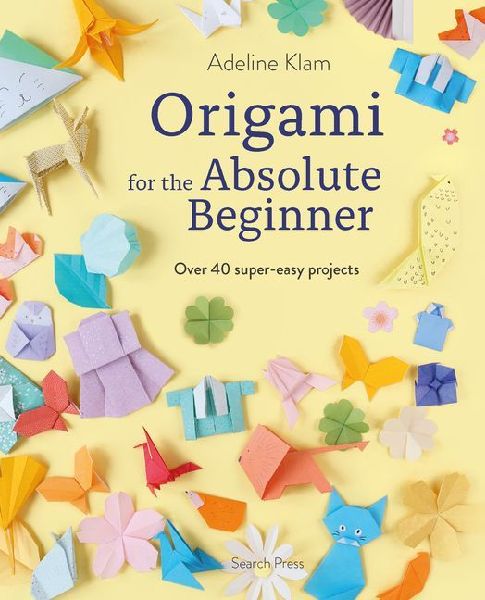 Origami for the Absolute Beginner: Over 40 Super-Easy Projects