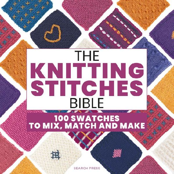 The Knitting Stitches Bible: 100 Swatches to Mix, Match and Make