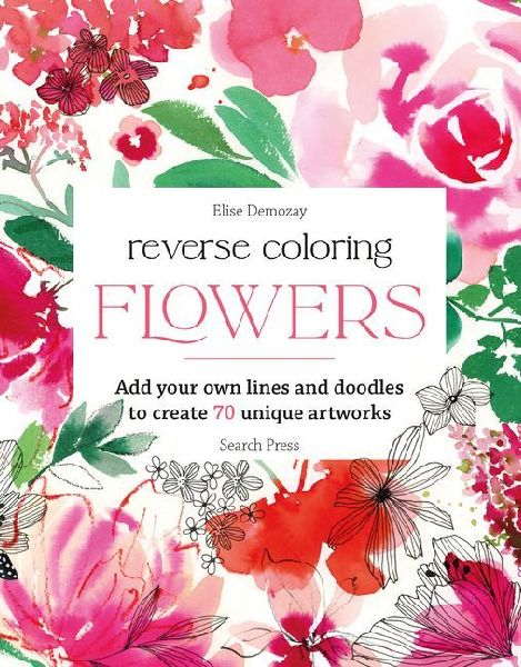 Reverse Coloring: Flowers: Add Your Own Lines and Doodles to Create 70 Unique Artworks