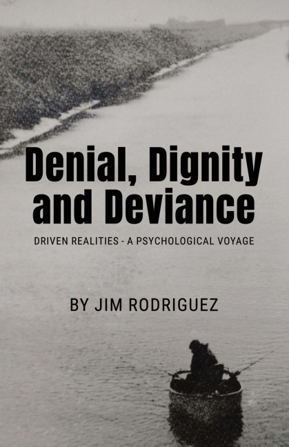 Denial, Dignity and Deviance: Driven Realities - A Psychological Voyage