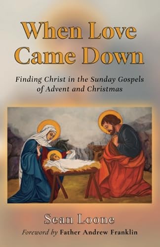 When Love Came Down Finding Christ in the Sunday Gospels of Advent and Christmas