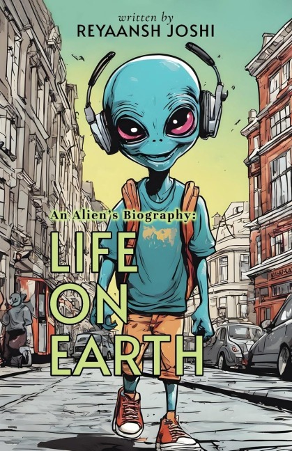 An Aliens Biography: Life on Earth