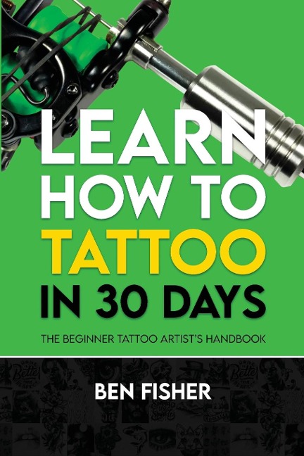 Learn How to Tattoo in 30 Days: The Beginner Tattoo Artists Handbook