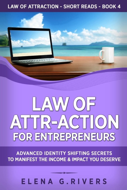 Law of Attr-Action for Entrepreneurs: Advanced Identity Shifting Secrets to Manifest the Income and Impact You Deserve