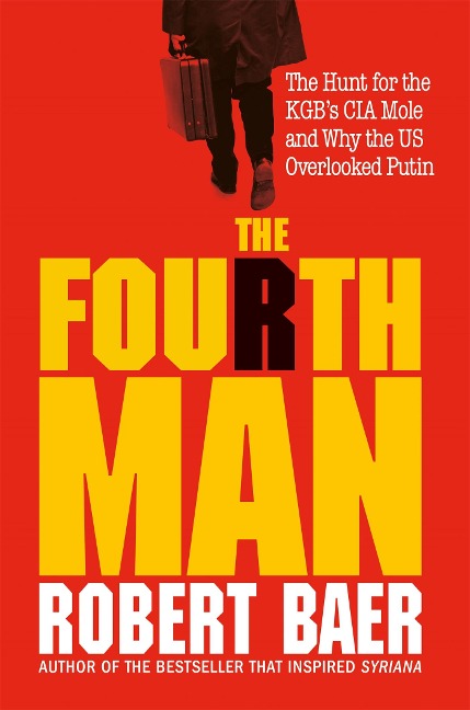 The Fourth Man: The Hunt for the KGBs CIA Mole and Why the US Overlooked Putin